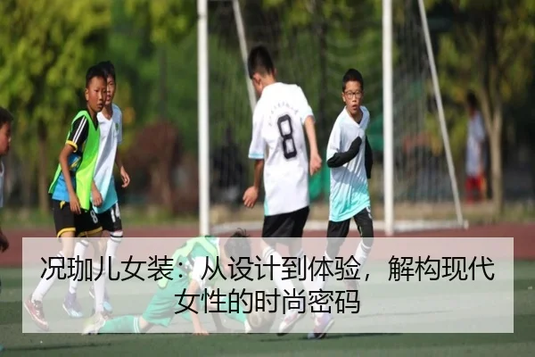 况珈儿女装：从设计到体验，解构现代女性的时尚密码